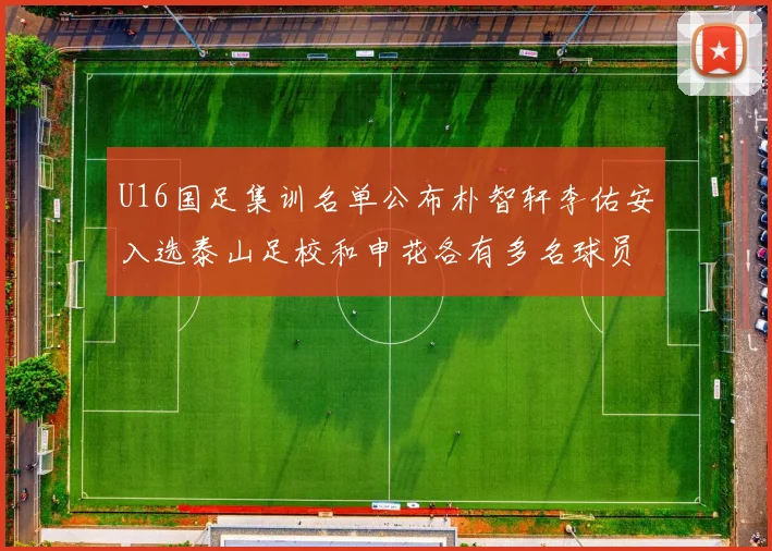 U16国足集训名单公布朴智轩李佑安入选泰山足校和申花各有多名球员参与