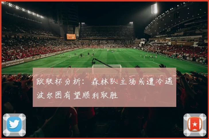 欧联杯分析：森林队主场或遭冷遇波尔图有望顺利取胜